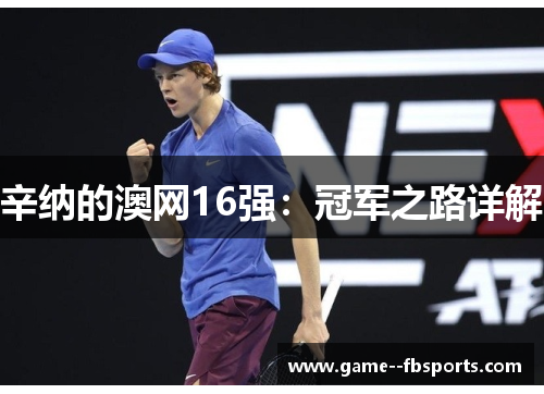 辛纳的澳网16强:冠军之路详解 辛纳的澳网16强:冠军之路详解