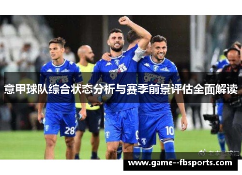 意甲球队综合状态分析与赛季前景评估全面解读 意甲球队综合状态分析与赛季前景评估全面解读
