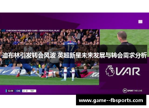 迪布林引发转会风波 英超新星未来发展与转会需求分析