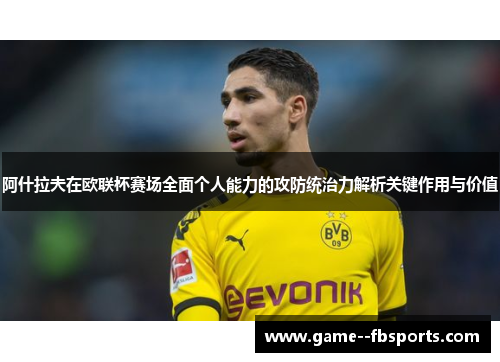 阿什拉夫在欧联杯赛场全面个人能力的攻防统治力解析关键作用与价值 阿什拉夫在欧联杯赛场全面个人能力的攻防统治力解析关键作用与价值