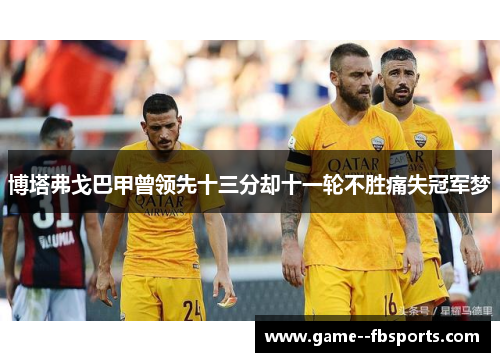 博塔弗戈巴甲曾领先十三分却十一轮不胜痛失冠军梦