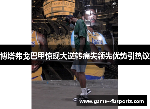 博塔弗戈巴甲惊现大逆转痛失领先优势引热议