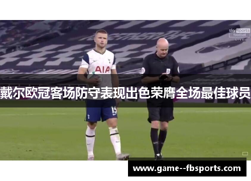 戴尔欧冠客场防守表现出色荣膺全场最佳球员